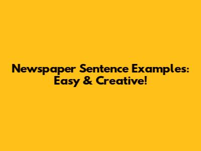 Newspaper Sentence Examples: Easy & Creative!