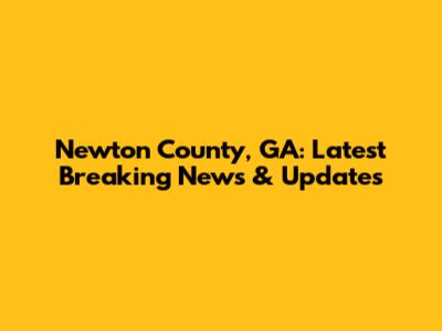 Newton County, GA: Latest Breaking News & Updates