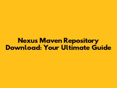 Nexus Maven Repository Download: Your Ultimate Guide