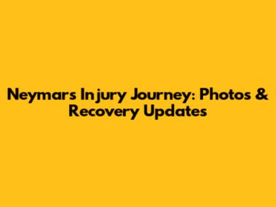 Neymar's Injury Journey: Photos & Recovery Updates