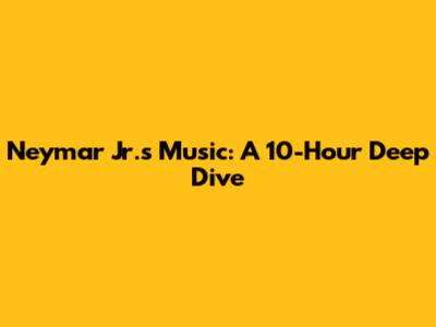 Neymar Jr.'s Music: A 10-Hour Deep Dive