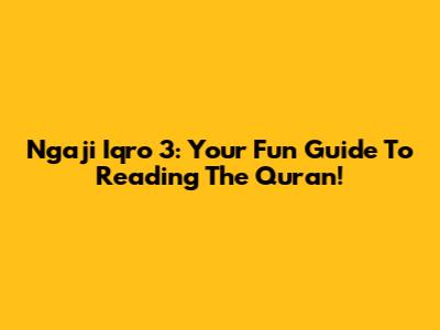 Ngaji Iqro' 3: Your Fun Guide To Reading The Quran!
