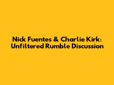 Nick Fuentes & Charlie Kirk: Unfiltered Rumble Discussion