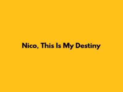 Nico, This Is My Destiny