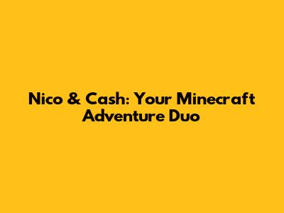 Nico & Cash: Your Minecraft Adventure Duo