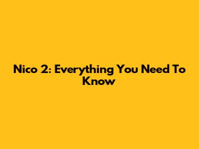 Nico 2: Everything You Need To Know