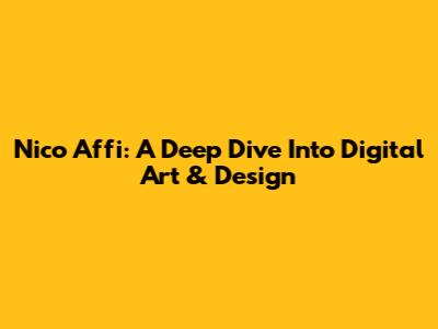 Nico Affi: A Deep Dive Into Digital Art & Design
