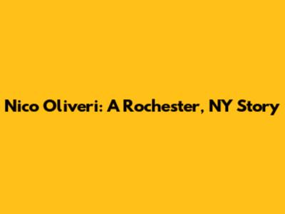 Nico Oliveri: A Rochester, NY Story