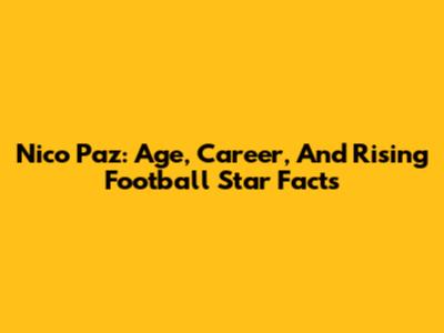Nico Paz: Age, Career, And Rising Football Star Facts