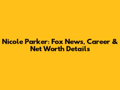 Nicole Parker: Fox News, Career & Net Worth Details