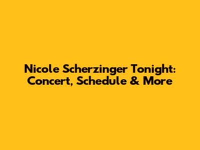Nicole Scherzinger Tonight: Concert, Schedule & More