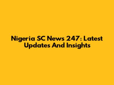 Nigeria SC News 247: Latest Updates And Insights