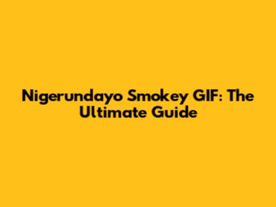 Nigerundayo Smokey GIF: The Ultimate Guide