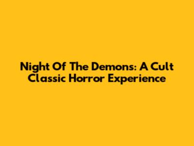 Night Of The Demons: A Cult Classic Horror Experience