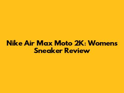 Nike Air Max Moto 2K: Women's Sneaker Review