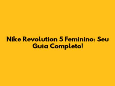 Nike Revolution 5 Feminino: Seu Guia Completo!