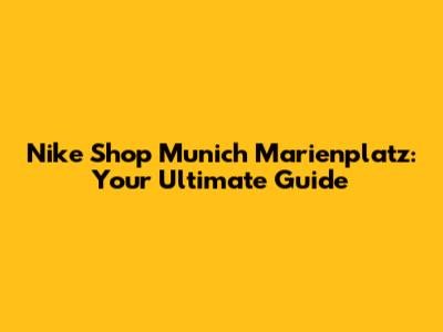 Nike Shop Munich Marienplatz: Your Ultimate Guide