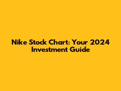 Nike Stock Chart: Your 2024 Investment Guide