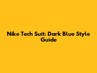 Nike Tech Suit: Dark Blue Style Guide