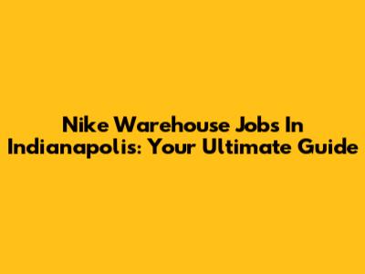 Nike Warehouse Jobs In Indianapolis: Your Ultimate Guide