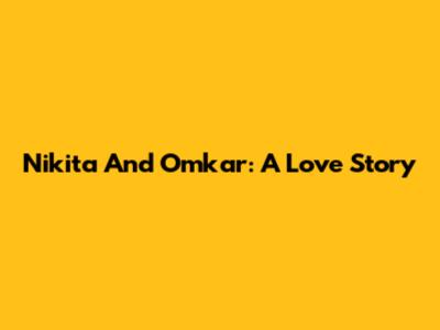 Nikita And Omkar: A Love Story