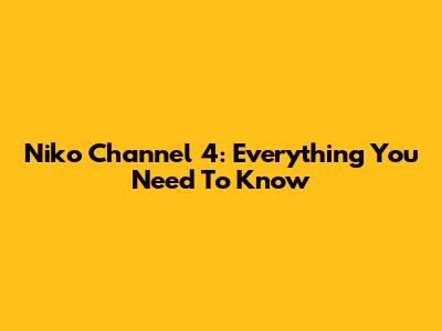 Niko Channel 4: Everything You Need To Know