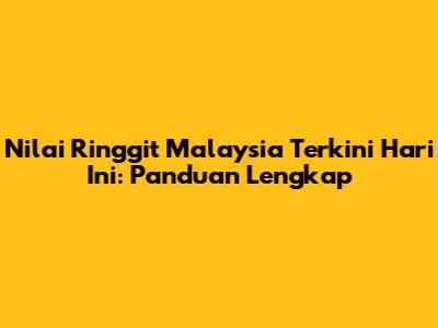 Nilai Ringgit Malaysia Terkini Hari Ini: Panduan Lengkap