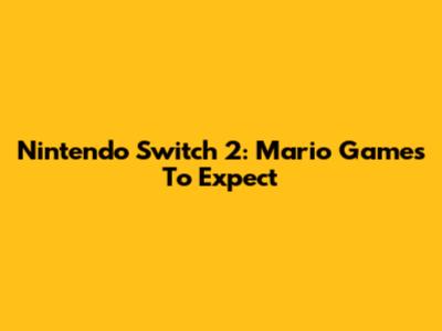 Nintendo Switch 2: Mario Games To Expect