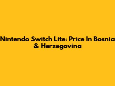 Nintendo Switch Lite: Price In Bosnia & Herzegovina