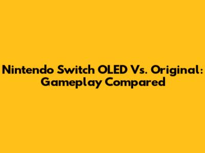 Nintendo Switch OLED Vs. Original: Gameplay Compared