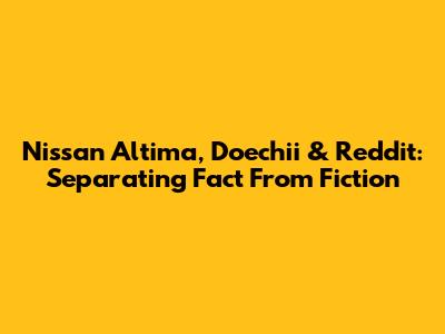 Nissan Altima, Doechii & Reddit: Separating Fact From Fiction