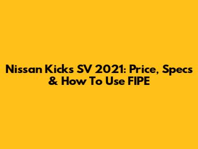 Nissan Kicks SV 2021: Price, Specs & How To Use FIPE
