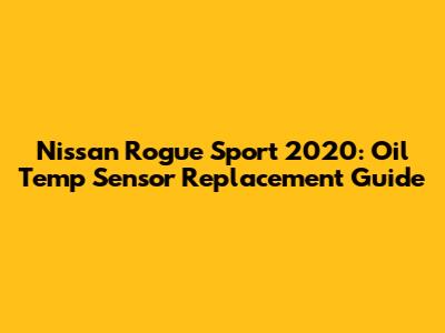 Nissan Rogue Sport 2020: Oil Temp Sensor Replacement Guide