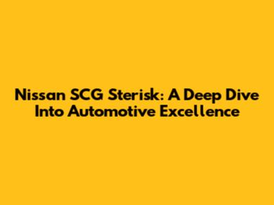 Nissan SCG Sterisk: A Deep Dive Into Automotive Excellence