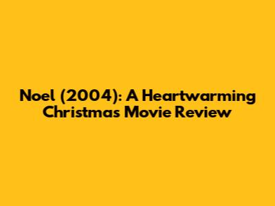 Noel (2004): A Heartwarming Christmas Movie Review