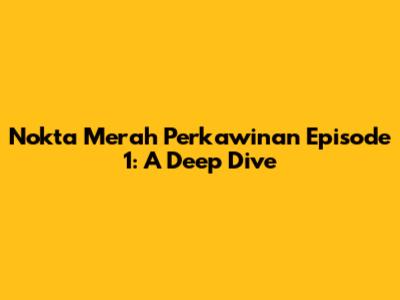 Nokta Merah Perkawinan Episode 1: A Deep Dive