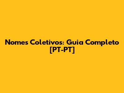 Nomes Coletivos: Guia Completo [PT-PT]