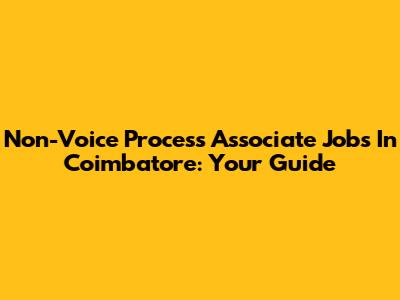 Non-Voice Process Associate Jobs In Coimbatore: Your Guide