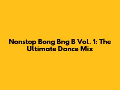 Nonstop Bong Bng B Vol. 1: The Ultimate Dance Mix