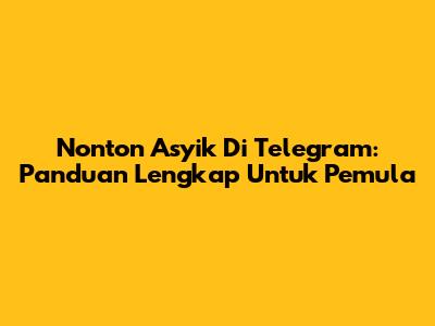Nonton Asyik Di Telegram: Panduan Lengkap Untuk Pemula