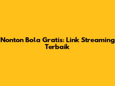 Nonton Bola Gratis: Link Streaming Terbaik