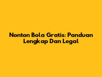 Nonton Bola Gratis: Panduan Lengkap Dan Legal