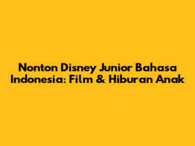 Nonton Disney Junior Bahasa Indonesia: Film & Hiburan Anak