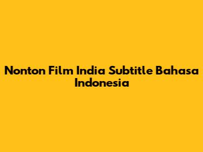 Nonton Film India Subtitle Bahasa Indonesia