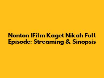 Nonton IFilm Kaget Nikah Full Episode: Streaming & Sinopsis