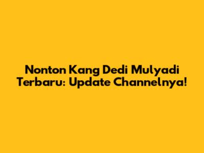 Nonton Kang Dedi Mulyadi Terbaru: Update Channelnya!
