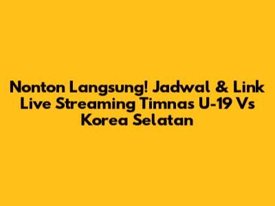Nonton Langsung! Jadwal & Link Live Streaming Timnas U-19 Vs Korea Selatan