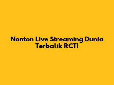 Nonton Live Streaming Dunia Terbalik RCTI