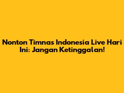 Nonton Timnas Indonesia Live Hari Ini: Jangan Ketinggalan!