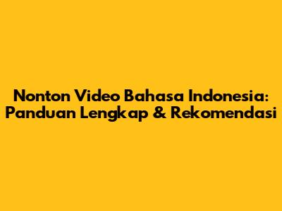 Nonton Video Bahasa Indonesia: Panduan Lengkap & Rekomendasi